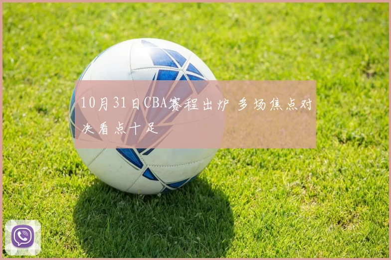 10月31日CBA赛程出炉 多场焦点对决看点十足