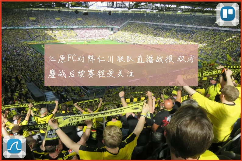 江原FC对阵仁川联队直播战报 双方鏖战后续赛程受关注
