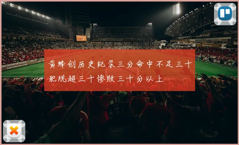 黄蜂创历史纪录三分命中不足三十犯规超三十惨败三十分以上