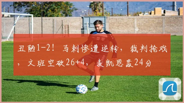 丑陋1-2！马刺惨遭逆转，裁判抢戏，文班空砍26+4，麦凯恩轰24分
